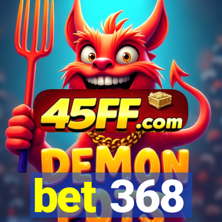 bet 368